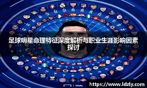 足球明星命理特征深度解析与职业生涯影响因素探讨